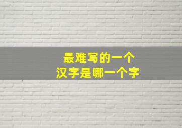 最难写的一个汉字是哪一个字