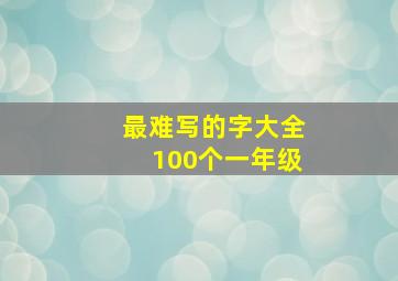 最难写的字大全100个一年级