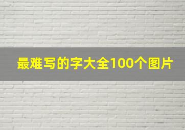 最难写的字大全100个图片