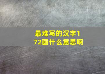 最难写的汉字172画什么意思啊