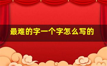 最难的字一个字怎么写的