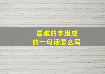 最难的字组成的一句话怎么写