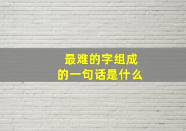 最难的字组成的一句话是什么