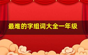 最难的字组词大全一年级