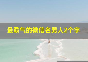 最霸气的微信名男人2个字