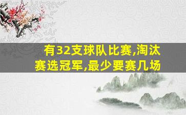 有32支球队比赛,淘汰赛选冠军,最少要赛几场