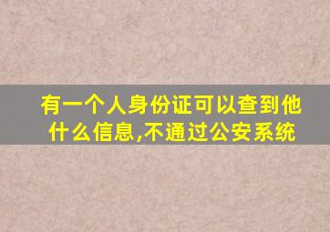 有一个人身份证可以查到他什么信息,不通过公安系统