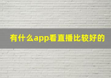 有什么app看直播比较好的