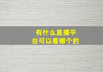 有什么直播平台可以看哪个的