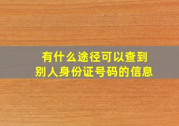 有什么途径可以查到别人身份证号码的信息