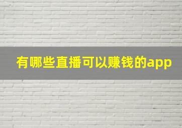 有哪些直播可以赚钱的app