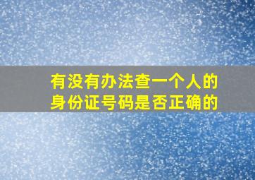 有没有办法查一个人的身份证号码是否正确的