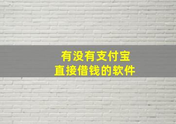 有没有支付宝直接借钱的软件