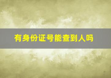 有身份证号能查到人吗