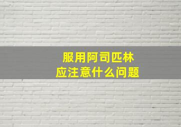 服用阿司匹林应注意什么问题