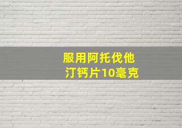 服用阿托伐他汀钙片10毫克