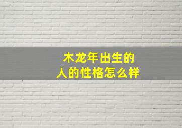 木龙年出生的人的性格怎么样