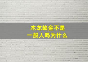 木龙缺金不是一般人吗为什么