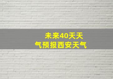 未来40天天气预报西安天气