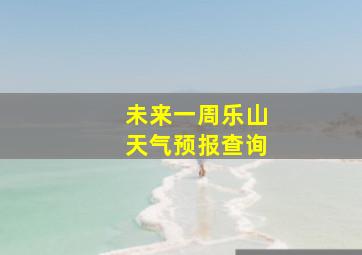 未来一周乐山天气预报查询