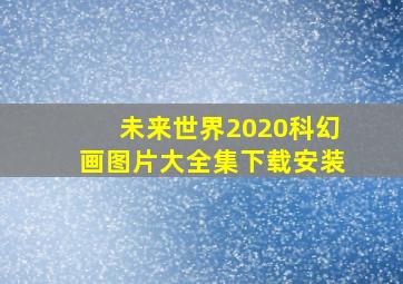 未来世界2020科幻画图片大全集下载安装