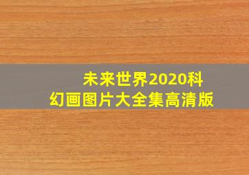 未来世界2020科幻画图片大全集高清版