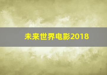 未来世界电影2018