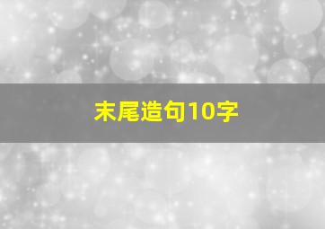 末尾造句10字