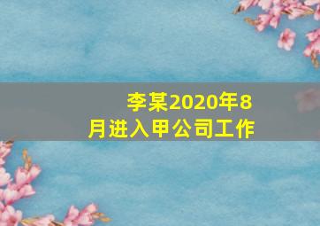 李某2020年8月进入甲公司工作