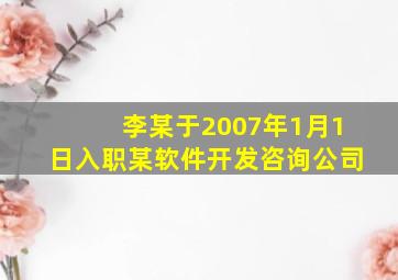 李某于2007年1月1日入职某软件开发咨询公司