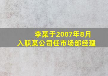 李某于2007年8月入职某公司任市场部经理