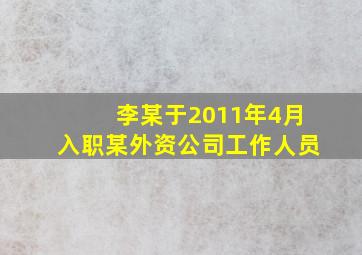 李某于2011年4月入职某外资公司工作人员