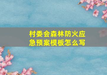 村委会森林防火应急预案模板怎么写