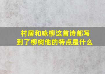 村居和咏柳这首诗都写到了柳树他的特点是什么