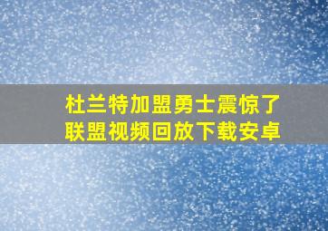 杜兰特加盟勇士震惊了联盟视频回放下载安卓