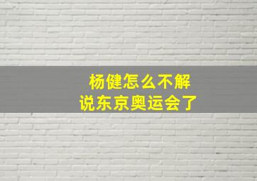 杨健怎么不解说东京奥运会了