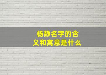 杨静名字的含义和寓意是什么