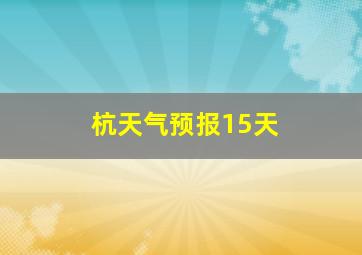 杭天气预报15天