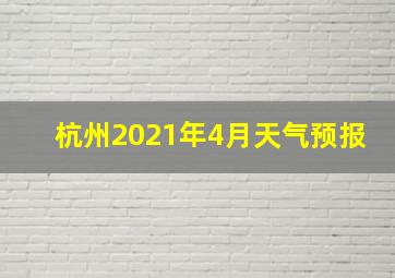 杭州2021年4月天气预报