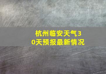 杭州临安天气30天预报最新情况