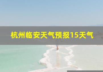 杭州临安天气预报15天气