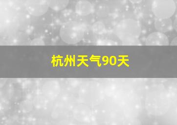 杭州天气90天