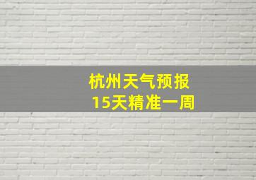 杭州天气预报15天精准一周