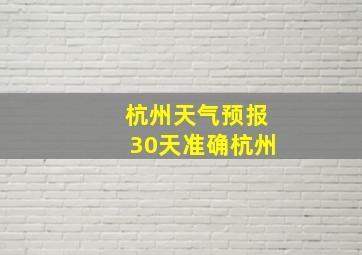 杭州天气预报30天准确杭州