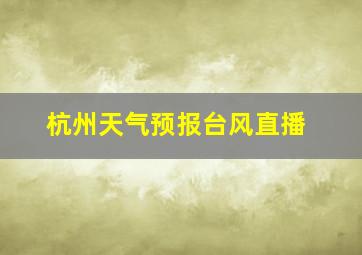 杭州天气预报台风直播