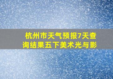 杭州市天气预报7天查询结果五下美术光与影