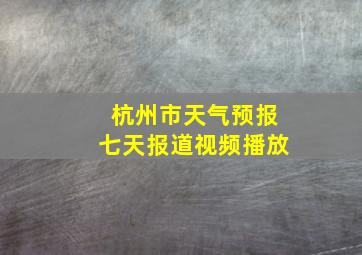 杭州市天气预报七天报道视频播放