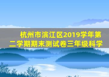 杭州市滨江区2019学年第二学期期末测试卷三年级科学