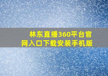 林东直播360平台官网入口下载安装手机版