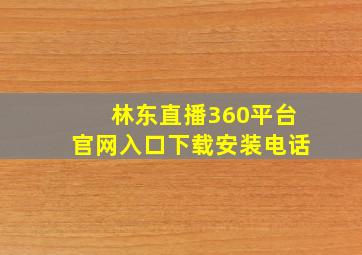 林东直播360平台官网入口下载安装电话